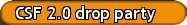 CSF 2.0 drop party